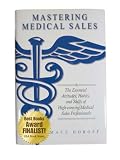 Mastering Medical Sales - The Essential Attitudes, Habits and Skills of High-earning Medical Sales Professionals
