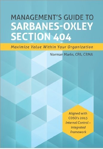 Management's Guide to Sarbanes-Oxley Section 404: Maximize Value Within Your Organization 2nd edition by Norman Marks (2013) Hardcover