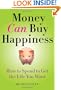 Money Can Buy Happiness: How to Spend to Get the Life You Want