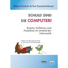 Schuld sind die Computer!: �ngste, Gefahren und Probleme im Umfeld der Informatik