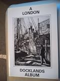 A London Docklands album : a collection of nineteenth and twentieth century picture material from diverse sources