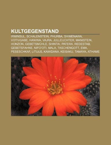 Kultgegenstand: Irminsul, Schalenstein, Phurba, Shimenawa, Votivgabe, Haniwa, Vajra, Julleuchter, Manistein, Honzon, Gebetsm&uuml;hle, Shintai, Patera, ...