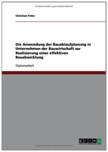 Die Anwendung der Bauablaufplanung in Unternehmen der Bauwirtschaft zur Realisierung einer effektiven Bauabwicklung (German Edition)