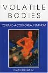 Volatile Bodies: Toward a Corporeal F...