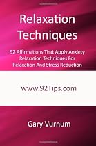 Relaxation Techniques: 92 Affirmations That Apply Anxiety Relaxation Techniques For Relaxation And Stress Reduction