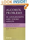 Alcohol Problems in Adolescents and Young Adults: Epidemiology. Neurobiology. Prevention. and Treatment (Recent Developments in Alcoholism)