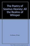 The poetry of Seamus Heaney : all the realms of whisper