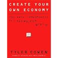 Create Your Own Economy: The Path to Prosperity in a Disordered World by Tyler Cowen and Patrick Lawlor