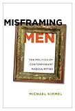 Misframing men : the politics of contemporary masculinities