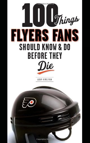 100 Things Flyers Fans Should Know & Do Before They Die (100 Things...Fans Should Know)