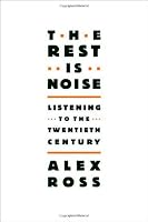 The Rest Is Noise: Listening to the Twentieth Century