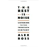 The Rest Is Noise: Listening to the Twentieth Centurypar Alex Ross