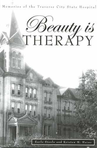 Beauty is Therapy : Memories of the Traverse City State Hospital Beauty is Therapy : Memories of the Traverse City State Hospital