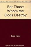 For those whom the gods destroy