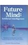 Future Mind: Artificial Intelligence : The Merging of the Mystical and the Technological in the 21st Century