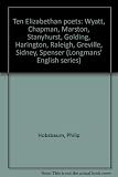 Ten Elizabethan poets : Wyatt, Chapman, Marston, Stanyhurst, Golding, Harington, Raleigh, Greville, Sidney, Spenser