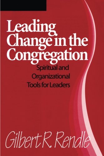 Leading Change in the Congregation: Spiritual & Organizational Tools for Leaders
