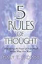 The 5 Rules of Thought: How to Use the Power of Your Mind to Get What You Want
