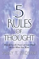 The 5 Rules of Thought: How to Use the Power of Your Mind to Get What You Want