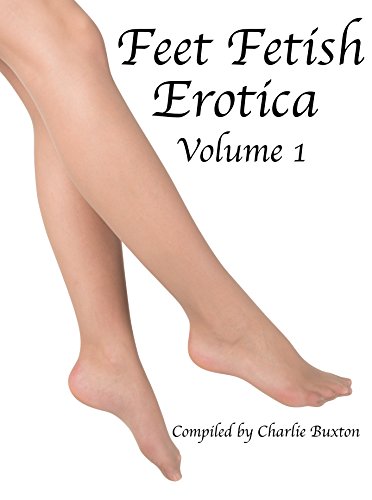 Feet Fetish Erotica: Volume 1 (Feet Fetish Erotica Series)