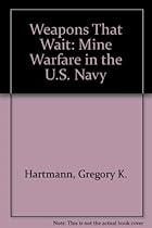Weapons That Wait: Mine Warfare in the U.S. Navy Weapons That Wait: Mine Warfare in the U.S. Navy