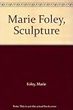 Marie Foley : sculpture
