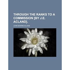 Through the Ranks to a Commission [By J.E. Acland].
