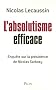 L'absolutisme efficace : Enqu�te sur la pr�sidence de Nicolas Sarkozy