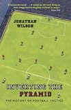 Inverting The Pyramid: The History Of Football Tactics: A History of Football Tactics