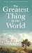 Books : Greatest Thing in the World, The: Experience the Enduring Power of Love