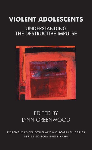 Violent Adolescents: Understanding the Destructive Impulse (The Forensic Psychotherapy Monograph Series)