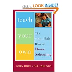Teach Your Own: The John Holt Book of Homeschooling