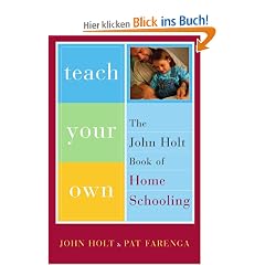 Teach Your Own: The John Holt Book of Homeschooling