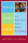 Teach Your Own: The John Holt Book of Homeschooling