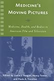Medicine's Moving Pictures: Medicine, Health, and Bodies in American Film and Television (Rochester Studies in Medical History)