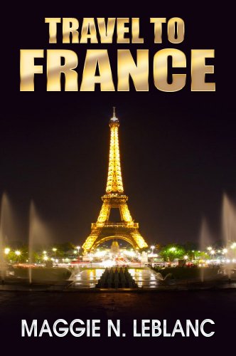 Travel France: Planning a Trip to France, Tips about the Best Things to Do in France And The Best Of Tourist Destinations In France