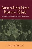 Australia s First Rotary Club: A History of the Rotary Club of Melbourne