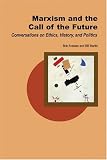 Marxism and the Call of the Future: Conversations on Ethics, History, and Politics