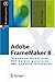 Adobe FrameMaker 8: Dokumente formatieren, PDF-Dateien generieren, XML und DITA verarbeiten