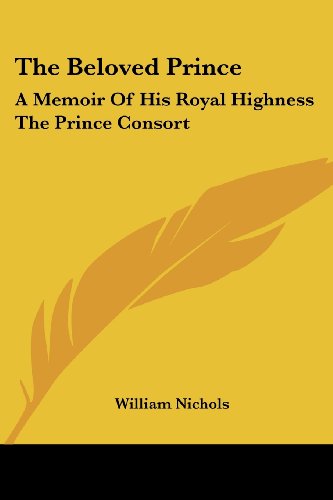 The Beloved Prince: A Memoir Of His Royal Highness The Prince Consort