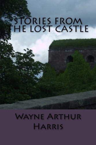 Stories From The Lost Castle, by Wayne Arthur Harris