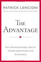 The Advantage: Why Organizational Health Trumps Everything Else In Business
