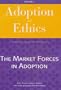 Adoption and Ethics: The Market Forces in Adoption (Adoption and Ethics Series)