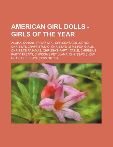 American Girl Dolls - Girls of the Year: Aloha, Kanani, Bravo, Mia, Chrissa's Collection, Chrissa's Craft Studio, Chrissa's IM-Me for Girls, . Pet Llama, Chrissa's Snow Gear, Chris