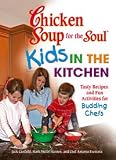 Chicken Soup for the Soul Kids in the Kitchen: Tasty Recipes and Fun Activities for Budding Chefs (Chicken Soup for the Soul)