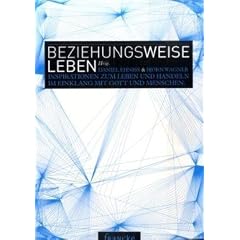 Beziehungsweise leben: Inspirationen zum Leben und Handeln im Einklang mit Gott und Menschen