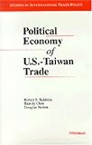 Political Economy of U.S. - Taiwan Trade (Studies in International Economics)