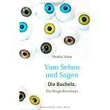 Vom Sehen und Sagen. Die Buchela: Ein Biografieromanvon "Monika Littau"