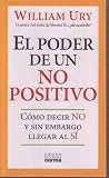 El Poder De Un No Positivo/ the Power of a Positive No: Como Decir No Y Sin Embargo Llegar Al Si/ How to Say No and Still Get to Yes (Spanish Edition)