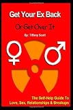 Get Your Ex Back Or Get Over It: The Self-Help Guide To Love, Relationships and Breakups